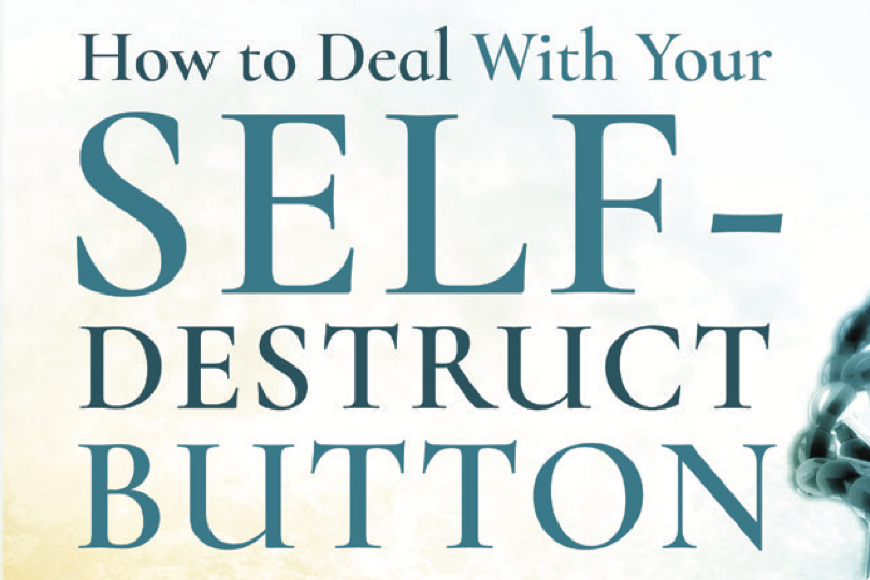 How To Deal With Your Self-Destruct Button